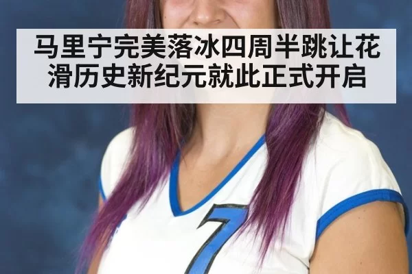 马里宁完美落冰四周半跳让花滑历史新纪元就此正式开启