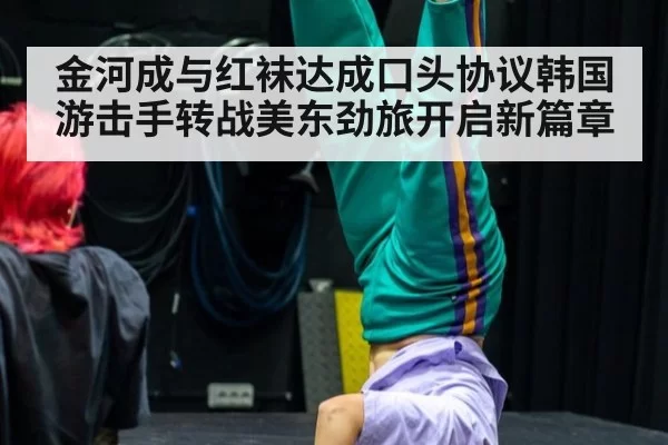 金河成与红袜达成口头协议韩国游击手转战美东劲旅开启新篇章